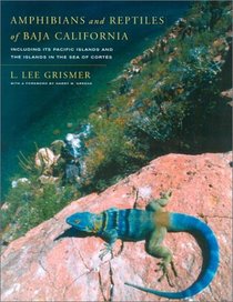 Amphibians and Reptiles of Baja California, Including Its Pacific Islands and the Islands in the Sea of Corts (Organisms and Environments)