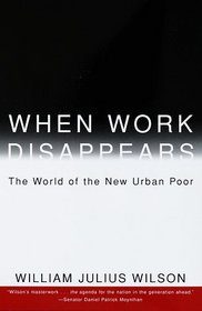 When Work Disappears : The World of the New Urban Poor