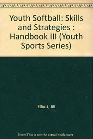 Youth Softball: Skills and Strategies : Handbook III (Youth Sports Series)