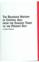 The Religious History of Central Asia from the Earliest Times to the Present Day (Studies in Asian Thought and Religion)