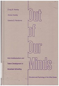 Out of Our Minds: Anti-Intellectualism and Talent Development in American Schooling (Education and Psychology of the Gifted Series)