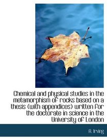 Chemical and physical studies in the metamorphism of rocks based on a thesis (with appendices) writt