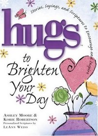 Hugs to Brighten Your Day : Stories, Sayings, and Scriptures to Encourage and Inspire (Hugs Series)