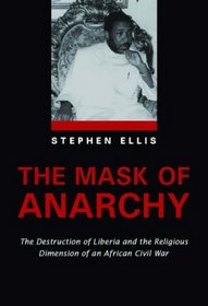 The Mask of Anarchy: The Destruction of Liberia and the Religious Roots of an African Civil War