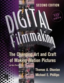 Digital Filmmaking: The Changing Art and Craft of Making Motion Pictures, Second Edition