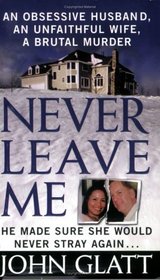 Never Leave Me : A True Story of Marriage, Deception, and Brutal Murder