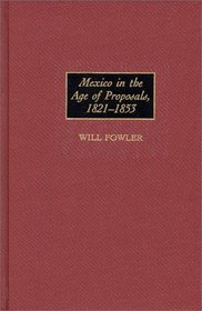 Mexico in the Age of Proposals, 1821-1853 (Contributions in Latin American Studies)