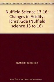 Nuffield Science 13-16: Changes in Acidity: Tchrs'.Gde (Nuffield science 13 to 16)