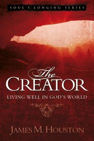 The Creator: Living Well in Gods World (Volume 4, Soul's Longing Series)