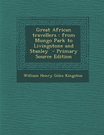Great African Travellers: From Mungo Park to Livingstone and Stanley