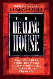 The Healing House: How Living in the Right House Can Heal You Spiritually, Emotionally, and Physically