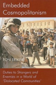 Embedded Cosmopolitanism: Duties to Strangers and Enemies in a World of 'Dislocated Communities' (British Academy Postdoctoral Fellowship Monographs)
