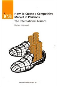 How to Create a Competitive Market in Pensions: The International Lessons (Choices in Welfare , No 45)