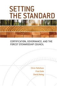 Setting the Standard: Certification, Governance, and the Forest Stewardship Council