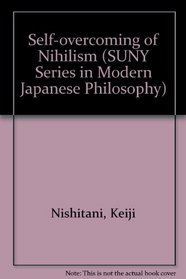 Self-Overcoming of Nihilism (S U N Y Series in Modern Japanese Philosophy)