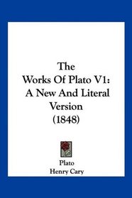 The Works Of Plato V1: A New And Literal Version (1848)