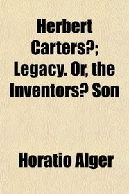 Herbert Carters?; Legacy. Or, the Inventors? Son