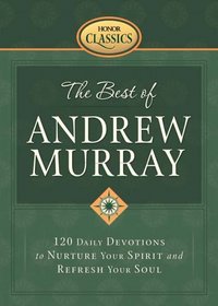 The Best of Andrew Murray: 120 Daily Devotions to Nurture Your Spirit And Refresh Your Soul (Honor Classics)