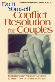 Do-It-Yourself Conflict Resolution for Couples: Dynamic New Ways for Couples to Heal Their Own Relationships