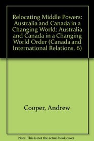 Relocating Middle Powers: Australia and Canada in a Changing World Order (Canada and International Relations, 6)