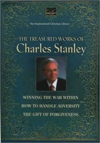 The collected works of Charles Stanley. Winning the war within, How to handle adversity, and The gift of Forgiveness. (The Inspirational Christian Library)