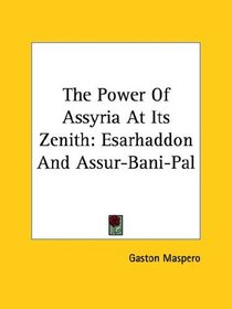 The Power of Assyria at Its Zenith: Esarhaddon and Assur-bani-pal