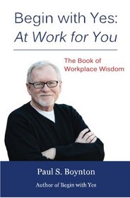 Begin with Yes: At Work for You: The Book of Workplace Wisdom