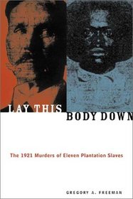 Lay This Body Down: The 1921 Murders of Eleven Plantation Slaves