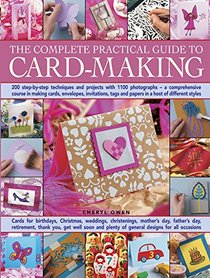 The Complete Practical Guide to Card-Making: 200 Step-By-Step Techniques And Projects With 1100 Photographs - A Comprehensive Course In Making Cards, ... Tags And Papers In A Host Of Different Styles