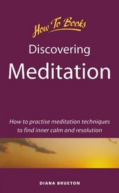 Discovering Meditation: How to Practise Meditation Techniques to Find Inner Calm and Resolution (How to Books)