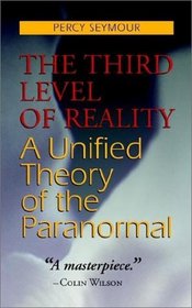 The Third Level of Reality: A Unified Theory of the Paranormal