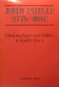 John Philip (1775-1851 : Missions, Race and Politics in South Africa)