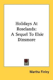 Holidays At Roselands: A Sequel To Elsie Dinsmore