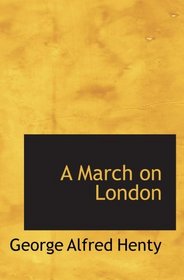 A March on London: Being a Story of Wat Tyler's Insurrection