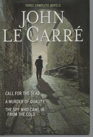 Three Complete Novels; Call for the Dead, A Murder of Quality, The Spy Who Came in from the Cold