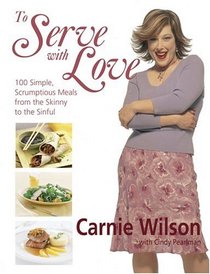 To Serve With Love: 100 Simple, Scrumptious, Meals From The Skinny To The Sinful