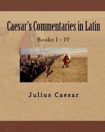Caesar's Commentaries In Latin: Books I - IV (Latin Edition) (Volume 1)