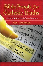 Bible Proofs for Catholic Truths: A Source Book for Apologists and Inquirers