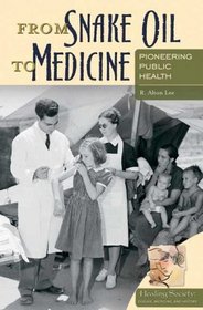 From Snake Oil to Medicine: Pioneering Public Health (Healing Society: Disease, Medicine, and History)