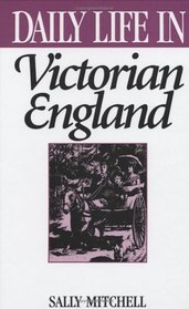 Daily Life in Victorian England (The Greenwood Press Daily Life Through History Series)