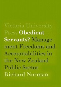 Obedient Servants?: Management Freedoms and Accountabilities in the New Zealand Public Sector