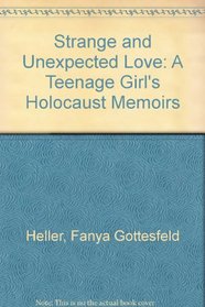 Strange and Unexpected Love: A Teenage Girl's Holocaust Memoirs