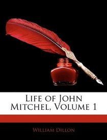 Life of John Mitchel, Volume 1