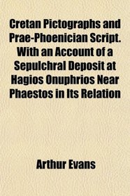 Cretan Pictographs and Prae-Phoenician Script. With an Account of a Sepulchral Deposit at Hagios Onuphrios Near Phaestos in Its Relation