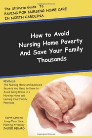 The Ultimate Guide to Paying for Nursing Home Care in North Carolina: How to Avoid Nursing Home Poverty and Save Your Family Thousands: The Nursing ... Nursing Home and Leavig Your Family Penniless