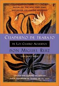 Cuaderno De Trabajo De Los Cuatro Acuerdos: Utiliza Los Cuatro Acuerdos Para Gobernar El Sueno De Tu Vida (Un Libro De La Sabiduria Tolteca)