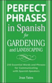 Perfect Phrases in Spanish for Gardening and Landscaping: 500 + Essential Words and Phrases for Communicating with Spanish-Speakers (Perfect Phrases Series)