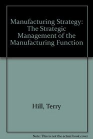 Manufacturing Strategy: The Strategic Management of the Manufacturing Function