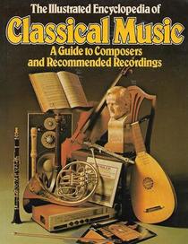 The Illustrated Encyclopedia of Classical Music: A Guide to Composers and Recommended Recordings