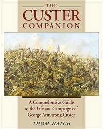 The Custer Companion: A Comprehensive Guide to the Life of George Armstrong Custer and the Plains Indian Wars